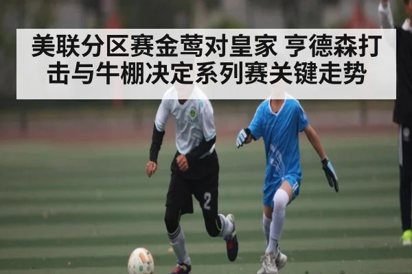 美联分区赛金莺对皇家 亨德森打击与牛棚决定系列赛关键走势