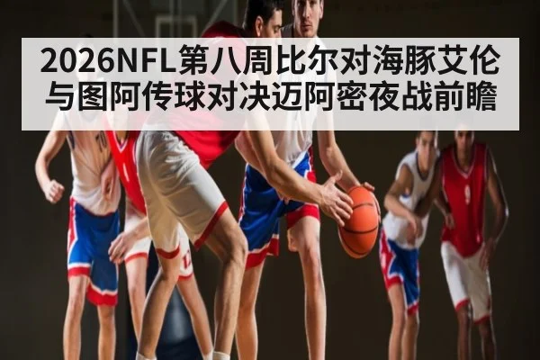 2026NFL第八周比尔对海豚艾伦与图阿传球对决迈阿密夜战前瞻